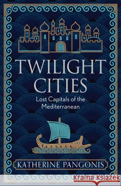 Twilight Cities: Lost Capitals of the Mediterranean Katherine Pangonis 9781474614139 Orion Publishing Co