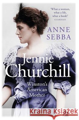 Jennie Churchill: Winston's American Mother Anne Sebba 9781474615174