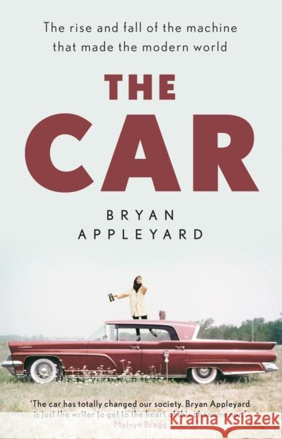 The Car: The rise and fall of the machine that made the modern world Bryan Appleyard 9781474615396 Orion Publishing Co