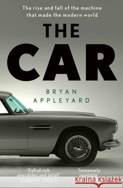 The Car: The rise and fall of the machine that made the modern world Bryan Appleyard 9781474615419 Orion Publishing Co