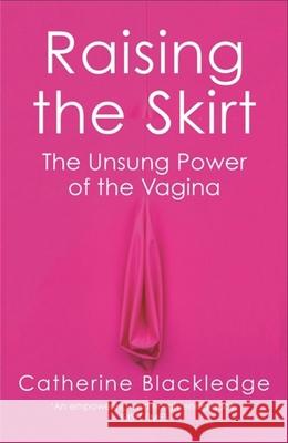 Raising the Skirt: The Unsung Power of the Vagina Catherine Blackledge 9781474615839 Orion Publishing Co