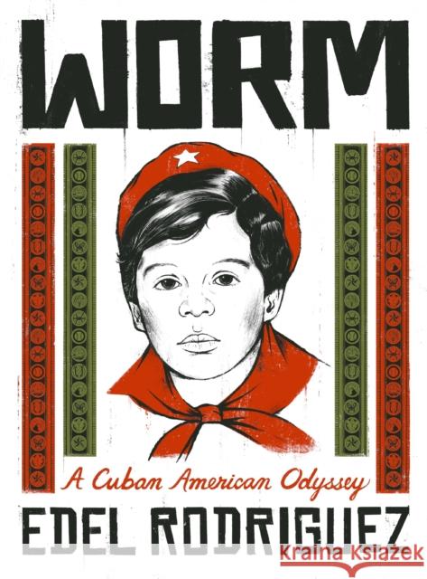 Worm: A Cuban American Odyssey Edel Rodriguez 9781474616720