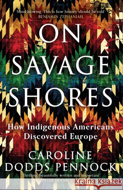 On Savage Shores: How Indigenous Americans Discovered Europe Caroline Dodds Pennock 9781474616904