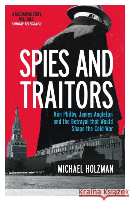 Spies and Traitors: Kim Philby, James Angleton and the Betrayal that Would Shape the Cold War Michael Holzman 9781474617826 Orion Publishing Co