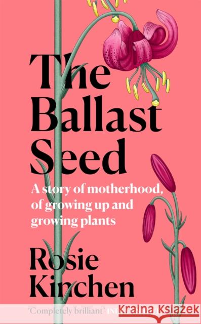 The Ballast Seed: A story of motherhood, of growing up and growing plants Rosie Kinchen 9781474618175