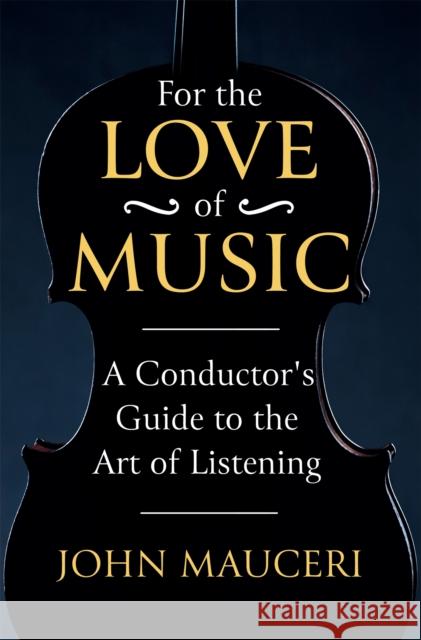 For the Love of Music: A Conductor's Guide to the Art of Listening John Mauceri 9781474618304 Orion Publishing Co