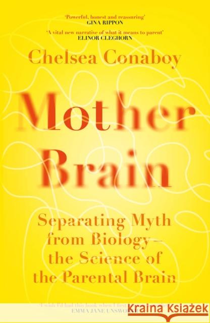 Mother Brain: Separating Myth from Biology - the Science of the Parental Brain Chelsea Conaboy 9781474618373