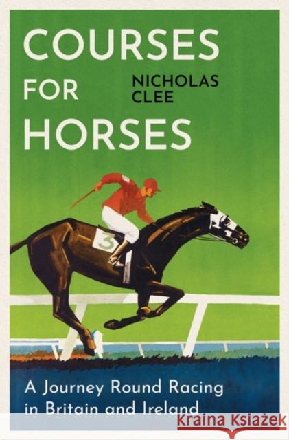 Courses for Horses: A Journey Round Racing in Britain and Ireland Nicholas Clee 9781474618427 Orion Publishing Co