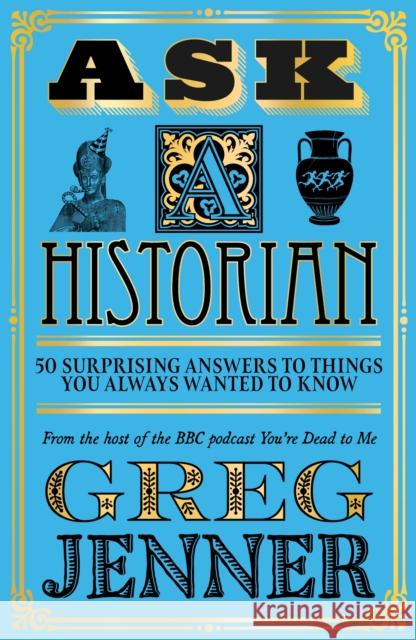 Ask A Historian: 50 Surprising Answers to Things You Always Wanted to Know Greg Jenner 9781474618625