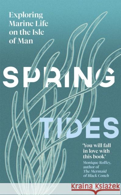 Spring Tides: Exploring Marine Life on the Isle of Man Fiona Gell 9781474621854