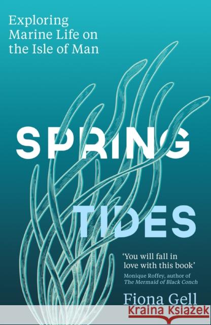 Spring Tides: Exploring Marine Life on the Isle of Man Fiona Gell 9781474621861