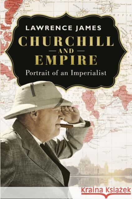 Churchill and Empire Lawrence James 9781474622004