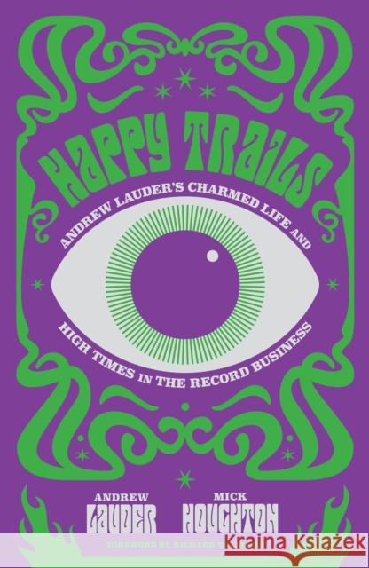 Happy Trails: Andrew Lauder's Charmed Life and High Times in the Record Business Mick Houghton 9781474623599