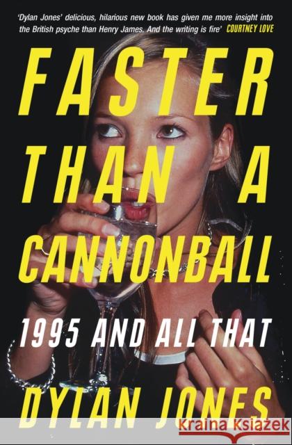 Faster Than A Cannonball: 1995 and All That Dylan Jones 9781474624572