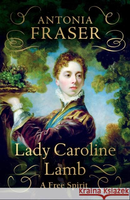 Lady Caroline Lamb: A Free Spirit Lady Antonia Fraser 9781474624824