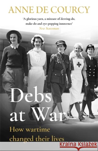 Debs at War: 1939-1945 Anne de Courcy 9781474625166