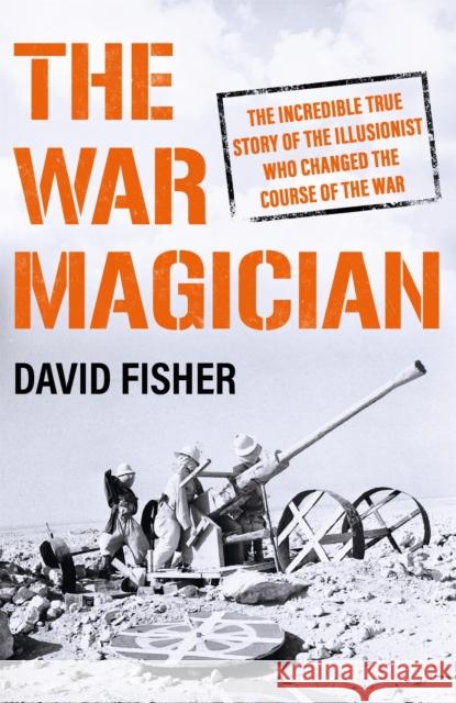 The War Magician: The man who conjured victory in the desert David Fisher 9781474625340 Orion Publishing Co