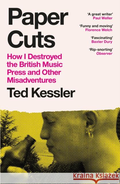 Paper Cuts: How I Destroyed the British Music Press and Other Misadventures Ted Kessler 9781474625548 Orion Publishing Co