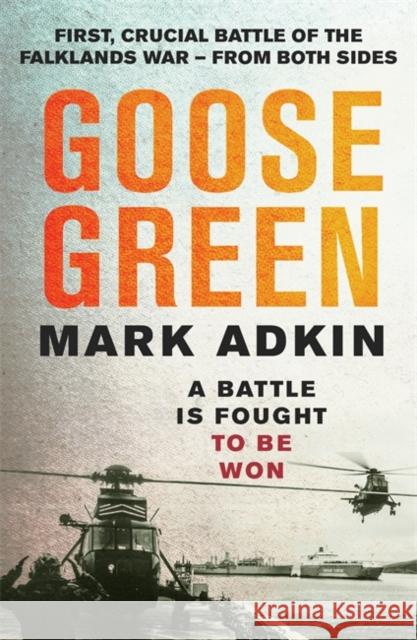 Goose Green: The first crucial battle of the Falklands War Mark Adkin 9781474626255