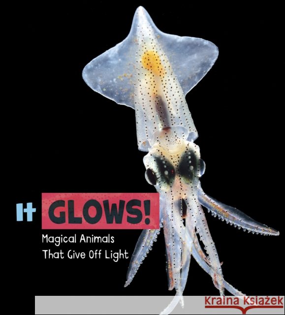 It Glows!: Magical Animals That Give Off Light Nikki (Digital Assoc. Editor) Potts 9781474751643 Capstone Global Library Ltd