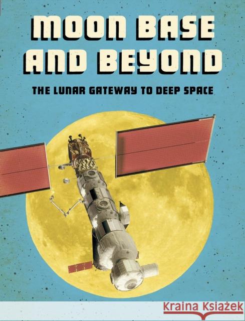 Moon Base and Beyond: The Lunar Gateway to Deep Space Alicia Z. Klepeis 9781474788496 Capstone Global Library Ltd