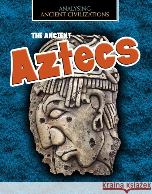 The Ancient Aztecs Spilsbury, Louise 9781474797764