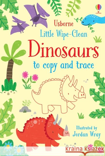 Little Wipe-Clean Dinosaurs to Copy and Trace Kirsteen Robson 9781474954785 Usborne Publishing Ltd
