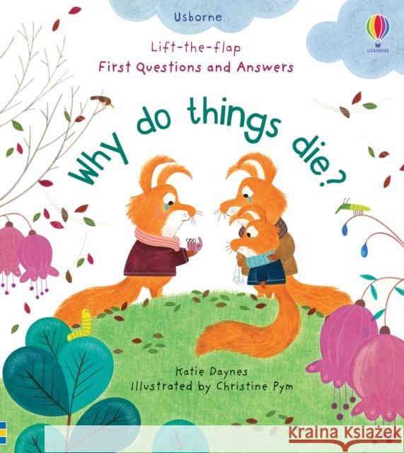 First Questions and Answers: Why Do Things Die? Katie Daynes Christine Pym  9781474979887 Usborne Publishing Ltd