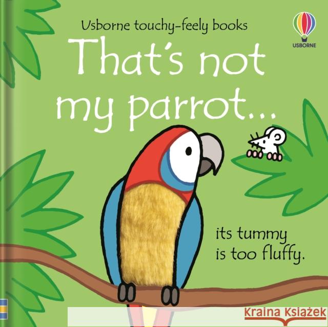 That's not my parrot... Fiona Watt Fiona Watt Fiona Watt 9781474992107 Usborne Publishing Ltd