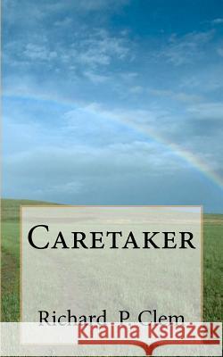 Caretaker Richard P. Clem 9781475000771 Createspace