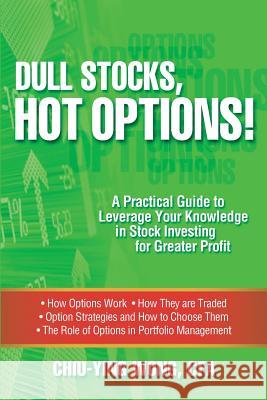 Dull Stocks, Hot Options!: A practical guide to leverage your knowledge in stock investing for greater profit Wong Cfa, Chiu-Ying 9781475001716 Createspace