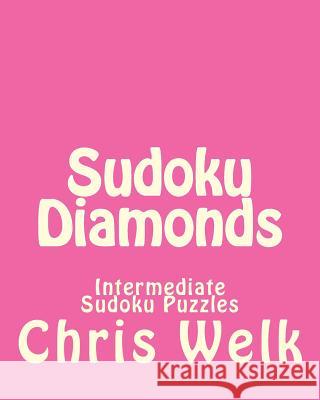 Sudoku Diamonds: Intermediate Sudoku Puzzles Chris Welk 9781475002003 Createspace