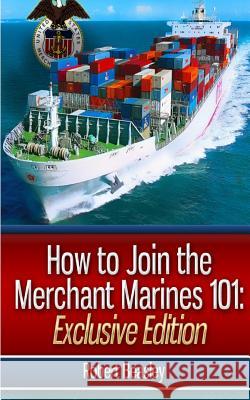 How To Join The Merchant Marines 101: The Merchant Mariners Hiring Guide Beasley, Robert 9781475002706 Createspace