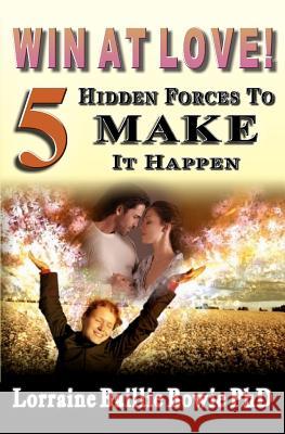 Win at Love!: 5 Hidden Forces to Make It Happen Lorraine A. Bailli 9781475004526