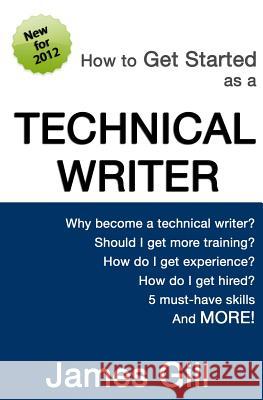 How to Get Started as a Technical Writer James Gill 9781475005035