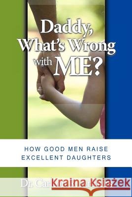 Daddy What's Wrong with Me Pastor Carlton R. Arthurs 9781475005714