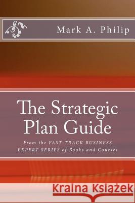 The Strategic Plan Guide: A Management Guide To Developing A Strategic Planning Process Philip, Mark A. 9781475005820 Createspace