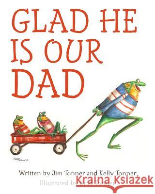 Glad He is Our Dad Tonner, Kelly 9781475006056 Createspace