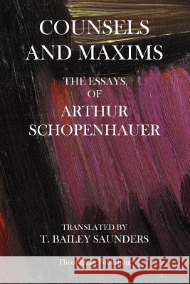 Counsels And Maxims: The Essays of Arthur Schopenhauer Schopenhauer, Arthur 9781475006124 Createspace