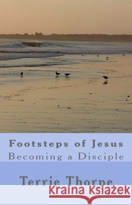 Footsteps of Jesus- Becoming a Disciple Terrie Thorpe 9781475006681