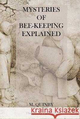 Mysteries of Bee-Keeping Explained M. Quinby 9781475006810
