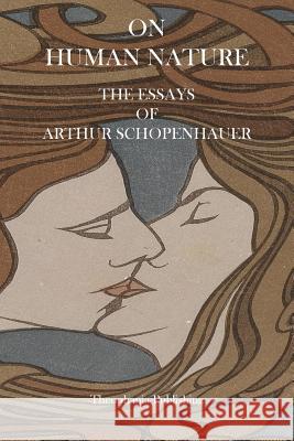 On Human Nature - The Essays of Arthur Schopenhauer Arthur Schopenhauer 9781475006940 Createspace