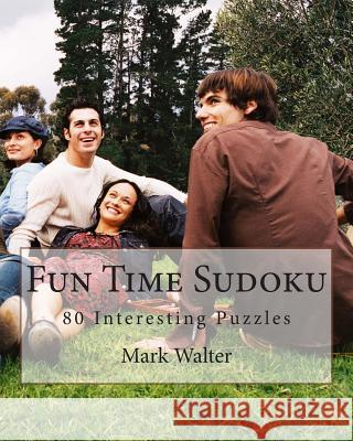 Fun Time Sudoku: 80 Interesting Puzzles Mark Walter 9781475008609 Createspace