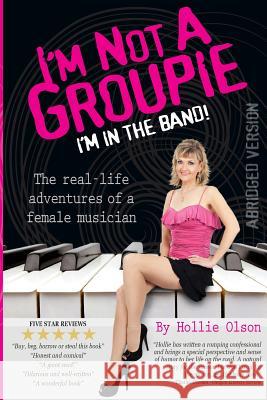 I'm NOT a Groupie, I'm IN the Band!: The Real Life Adventures of a Female Musician Olson, Hollie 9781475008685