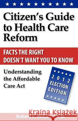 Citizen's Guide to Health Care Reform: Understanding the Affordable Care Act McCan Ph. D., Robert L. 9781475010350 Createspace