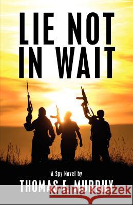 Lie Not In Wait: A Spy Novel Murphy, Thomas F. 9781475010732