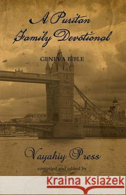 A Puritan Family Devotional: Geneva Bible Vayahiy Press Jon J. Cardwell Jon J. Cardwell 9781475011999 Createspace