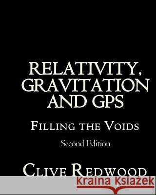 Relativity, Gravitation and GPS: Filling the Voids Second Edition Clive a. Redwood 9781475013559 Createspace