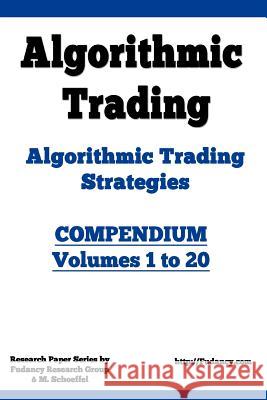 Algorithmic Trading - Algorithmic Trading Strategies - Compendium: Volumes 1 to 20: Trading Systems Research and Development Fudancy Research M. Schoeffel 9781475014945 Createspace