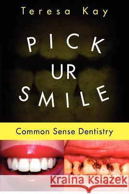 Pick UR Smile: Common Sense Dentistry Kay, Teresa 9781475016154 Createspace